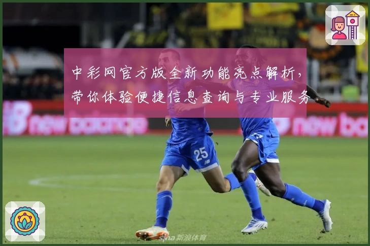 中彩网官方版全新功能亮点解析，带你体验便捷信息查询与专业服务