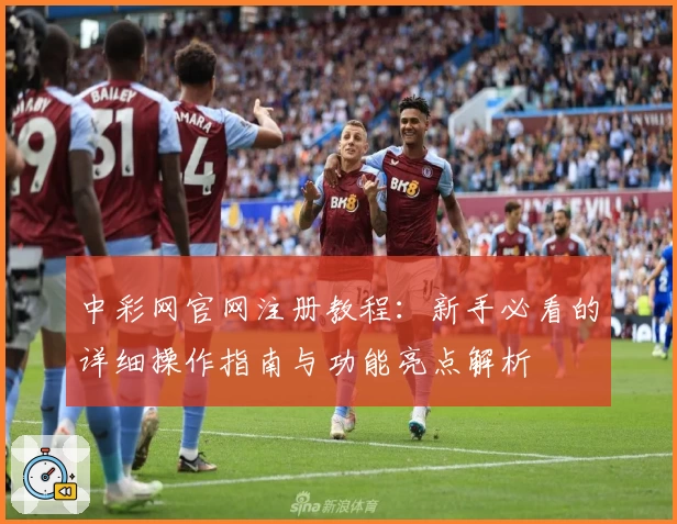 中彩网官网注册教程：新手必看的详细操作指南与功能亮点解析