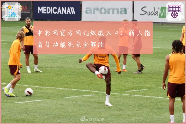 中彩网官方网站权威入口:新人指南与功能亮点全解读