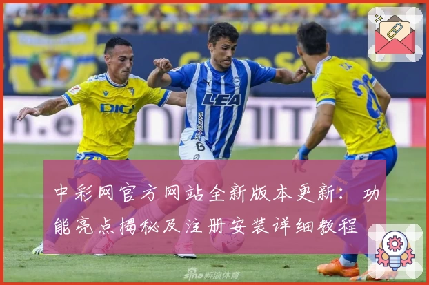 中彩网官方网站全新版本更新：功能亮点揭秘及注册安装详细教程