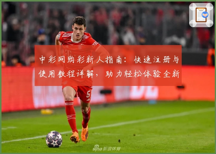 中彩网购彩新人指南：快速注册与使用教程详解，助力轻松体验全新服务