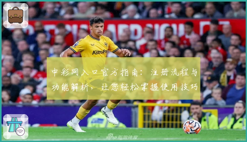 中彩网入口官方指南：注册流程与功能解析，让您轻松掌握使用技巧